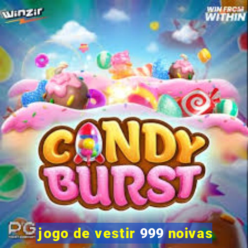 jogo de vestir 999 noivas